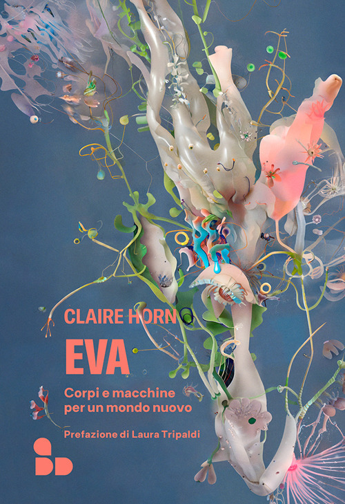 Libri Horn Claire - Eva. Corpi E Macchine Per Un Mondo Nuovo NUOVO SIGILLATO, EDIZIONE DEL 19/04/2024 SUBITO DISPONIBILE