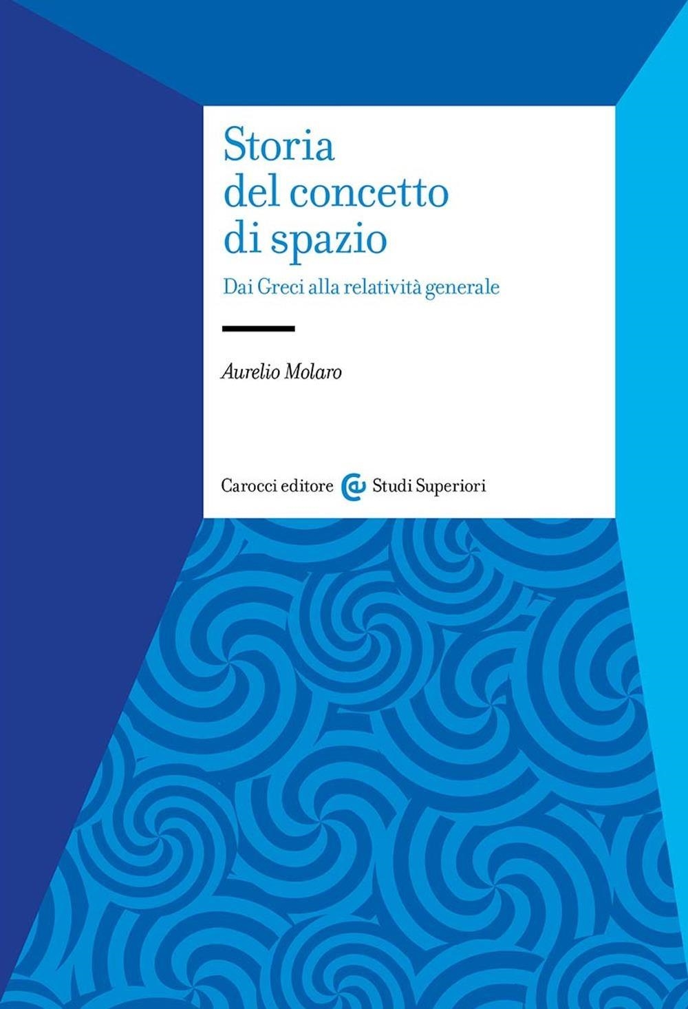 Libri Aurelio Molaro - Storia Del Concetto Di Spazio. Dai Greci Alla Relativita Generale NUOVO SIGILLATO, EDIZIONE DEL 08/03/2024 SUBITO DISPONIBILE