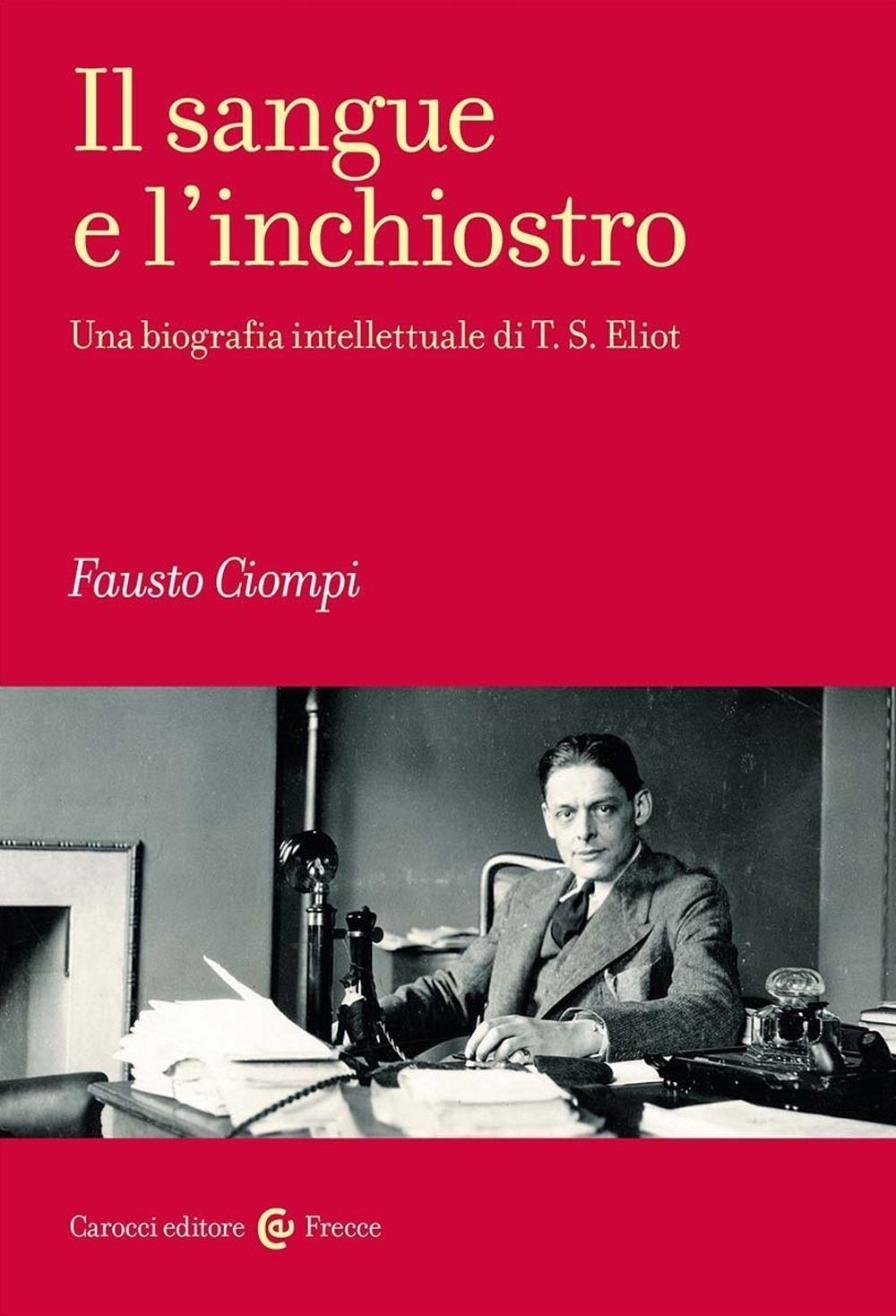 Libri Fausto Ciompi - Il Sangue E Linchiostro. Una Biografia Intellettuale Di T. S. Eliot NUOVO SIGILLATO EDIZIONE DEL SUBITO DISPONIBILE