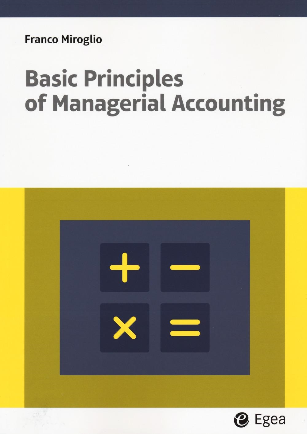 Libri Franco Miroglio - Basic Principles Of Managerial Accounting NUOVO SIGILLATO, EDIZIONE DEL 13/11/2023 SUBITO DISPONIBILE