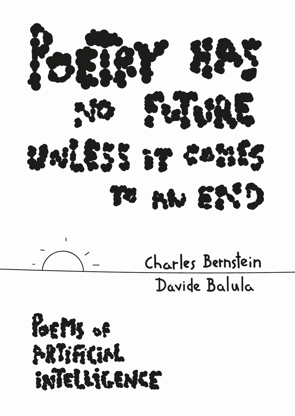 Libri Charles Bernstein / Balula Davide - Poetry Has No Future Unless It Comes To An End. Poems Of Artificial Intelligence NUOVO SIGILLATO, EDIZIONE DEL 17/11/2023 SUBITO DISPONIBILE
