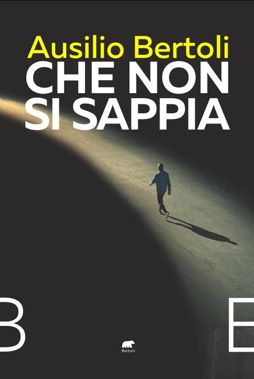 Libri Ausilio Bertoli - Che Non Si Sappia NUOVO SIGILLATO, EDIZIONE DEL 07/12/2023 SUBITO DISPONIBILE