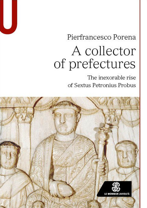 Libri Pierfrancesco Porena - A Collector Of Prefectures. The Inexorable Rise Of Sextus Petronius Probus NUOVO SIGILLATO, EDIZIONE DEL 05/12/2023 SUBITO DISPONIBILE