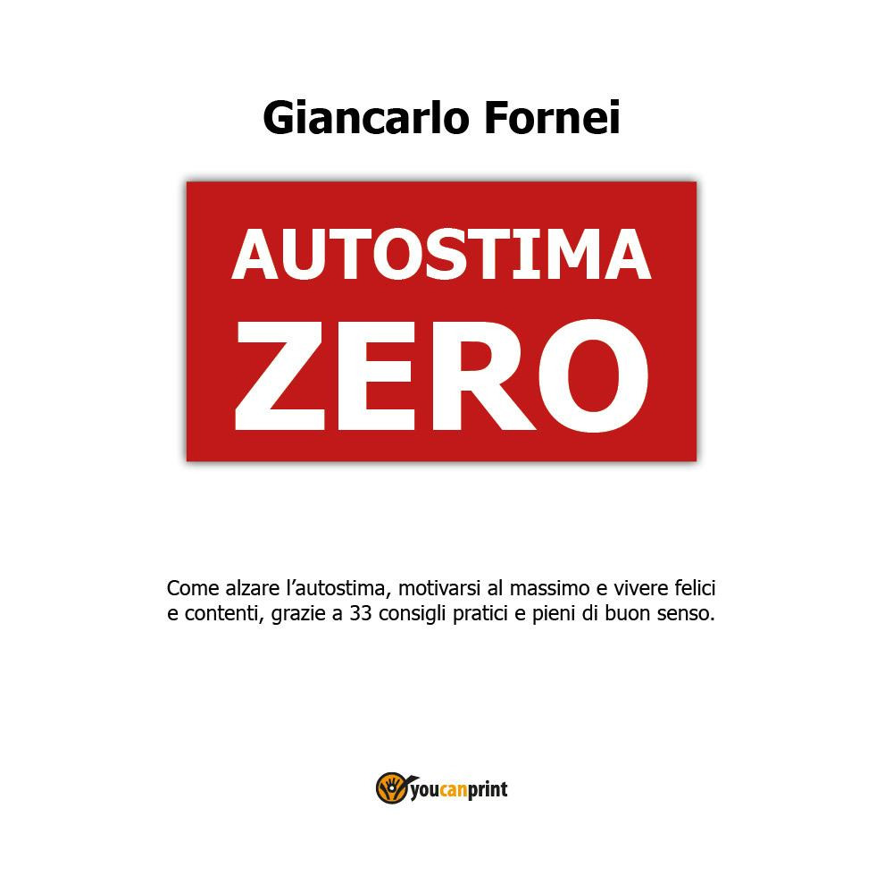 Libri Giancarlo Fornei - Autostima Zero NUOVO SIGILLATO, EDIZIONE DEL 04/12/2023 SUBITO DISPONIBILE