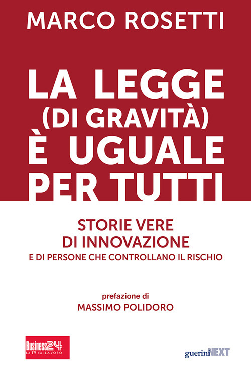 Libri Marco Rosetti - La Legge Di Gravita E Uguale Per Tutti. Storie Vere Di Innovazione E Di Persone Che Controllano Il Rischio NUOVO SIGILLATO EDIZIONE DEL SUBITO DISPONIBILE