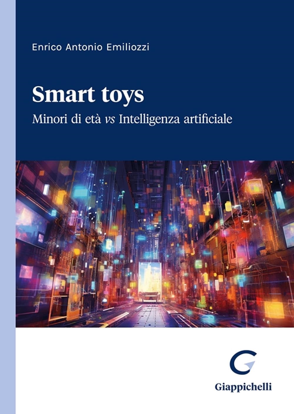 Libri Emiliozzi Enrico Antonio - Smart Toys. Minori Di Eta Vs Intelligenza Artificiale NUOVO SIGILLATO, EDIZIONE DEL 24/11/2023 SUBITO DISPONIBILE