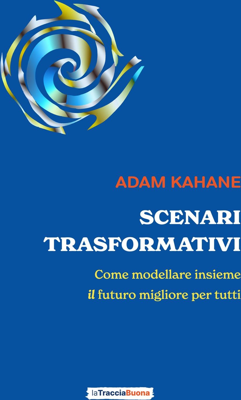 Libri Adam Kahane - Scenari Trasformativi. Come Modellare Insieme Il Futuro Migliore Per Tutti NUOVO SIGILLATO, EDIZIONE DEL 09/12/2023 SUBITO DISPONIBILE