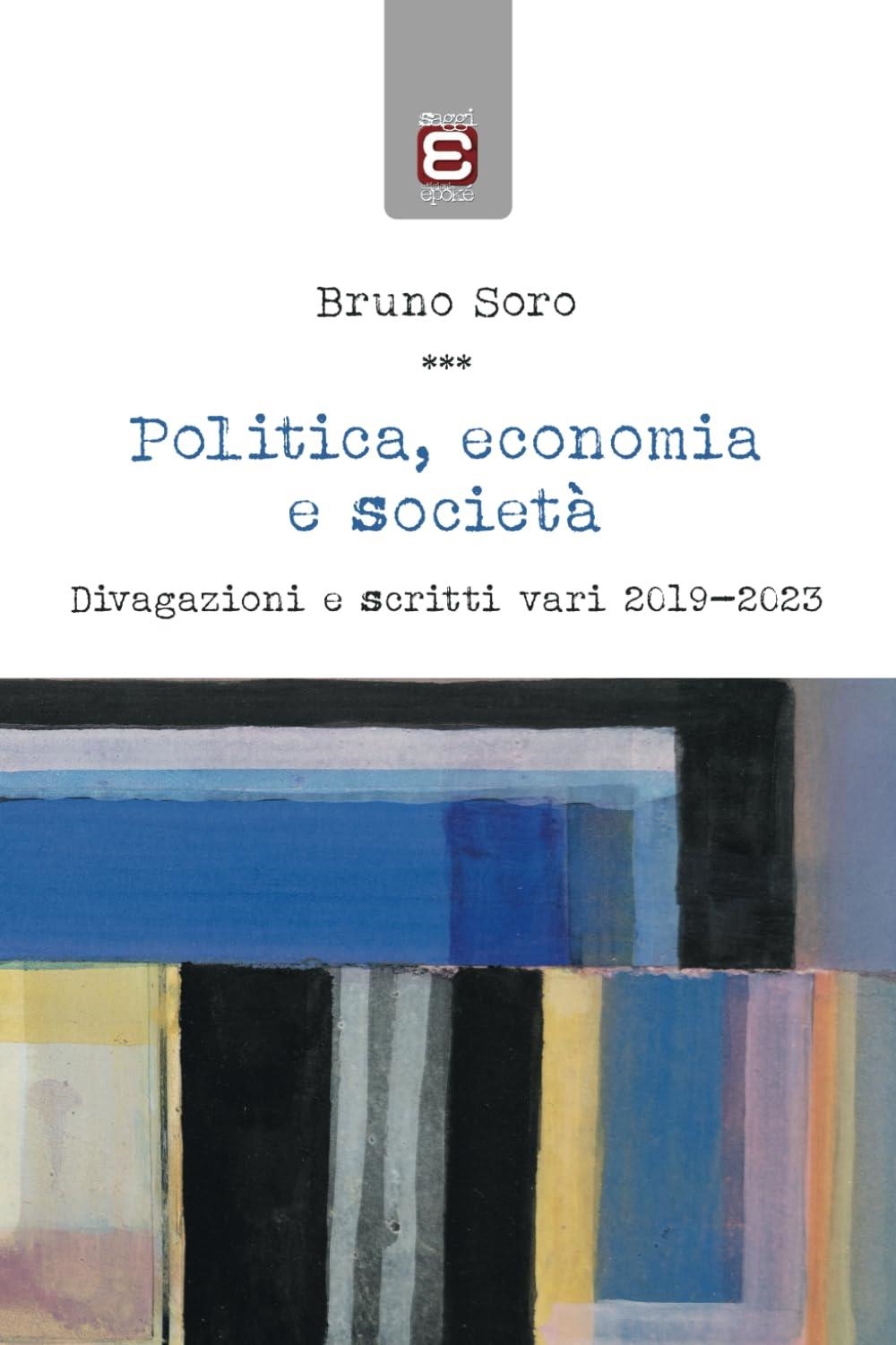 Libri Bruno Soro - Politica, Economia E Societa. Divagazioni E Scritti Vari 2019-2023 NUOVO SIGILLATO, EDIZIONE DEL 14/12/2023 SUBITO DISPONIBILE