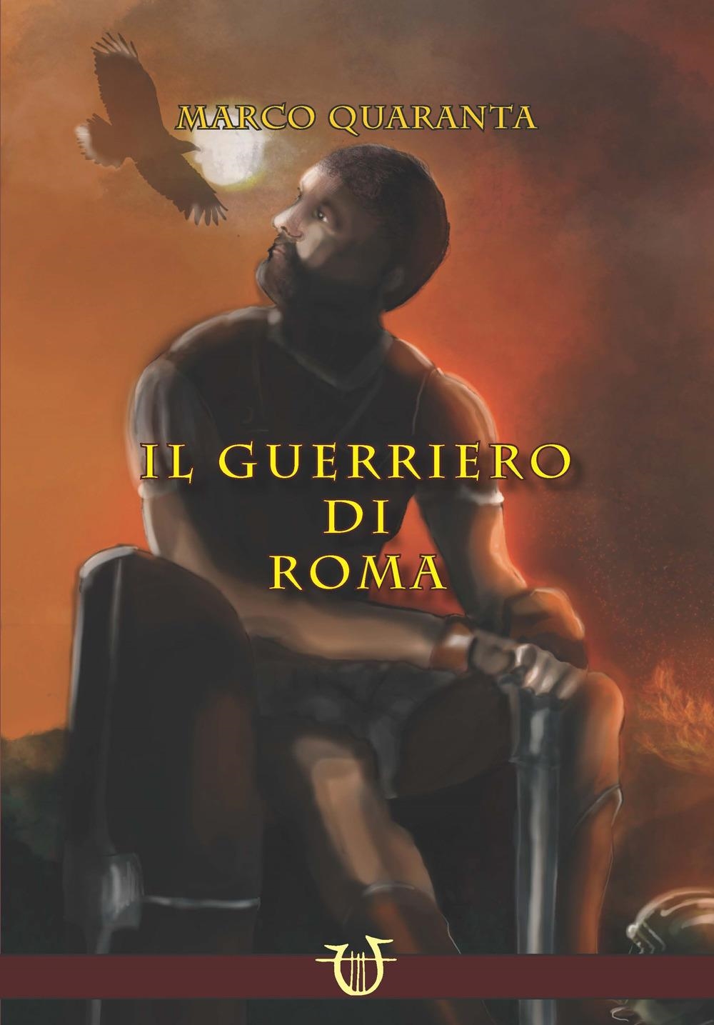 Libri Quaranta Marco - Il Guerriero Di Roma NUOVO SIGILLATO, EDIZIONE DEL 12/12/2023 SUBITO DISPONIBILE
