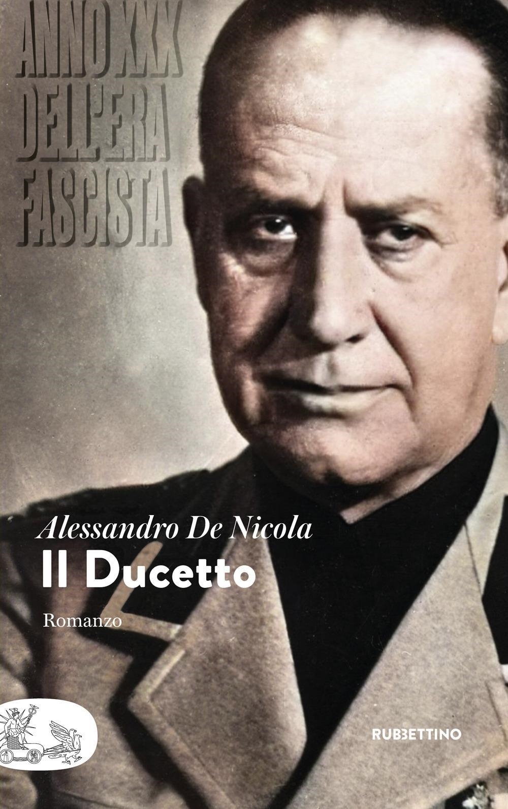 Libri De Nicola Alessandro - Il Ducetto. Anno XXX Dell'era Fascista NUOVO SIGILLATO, EDIZIONE DEL 16/12/2023 SUBITO DISPONIBILE