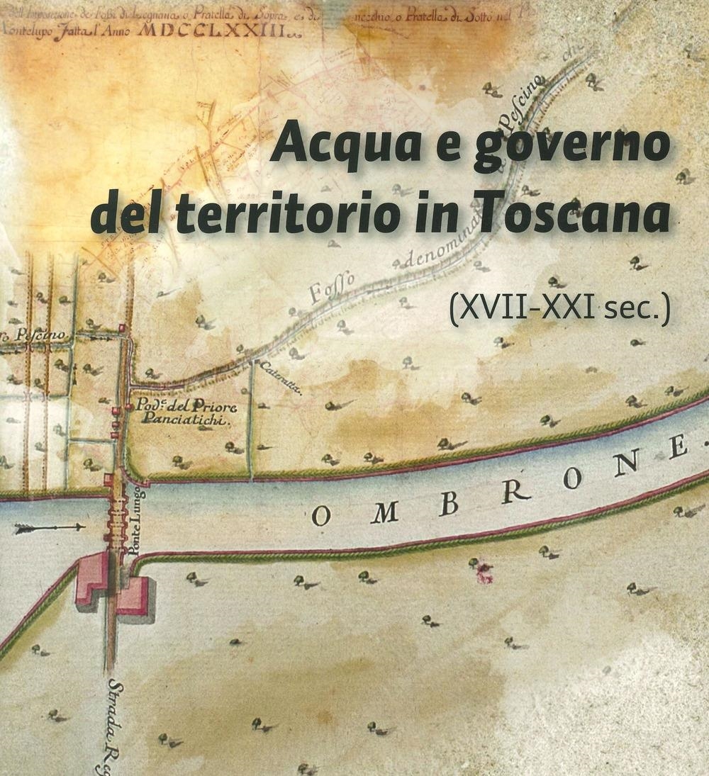 Libri Acqua E Governo Del Territorio In Toscana (XVII-XXI Secolo) NUOVO SIGILLATO, EDIZIONE DEL 21/12/2023 SUBITO DISPONIBILE