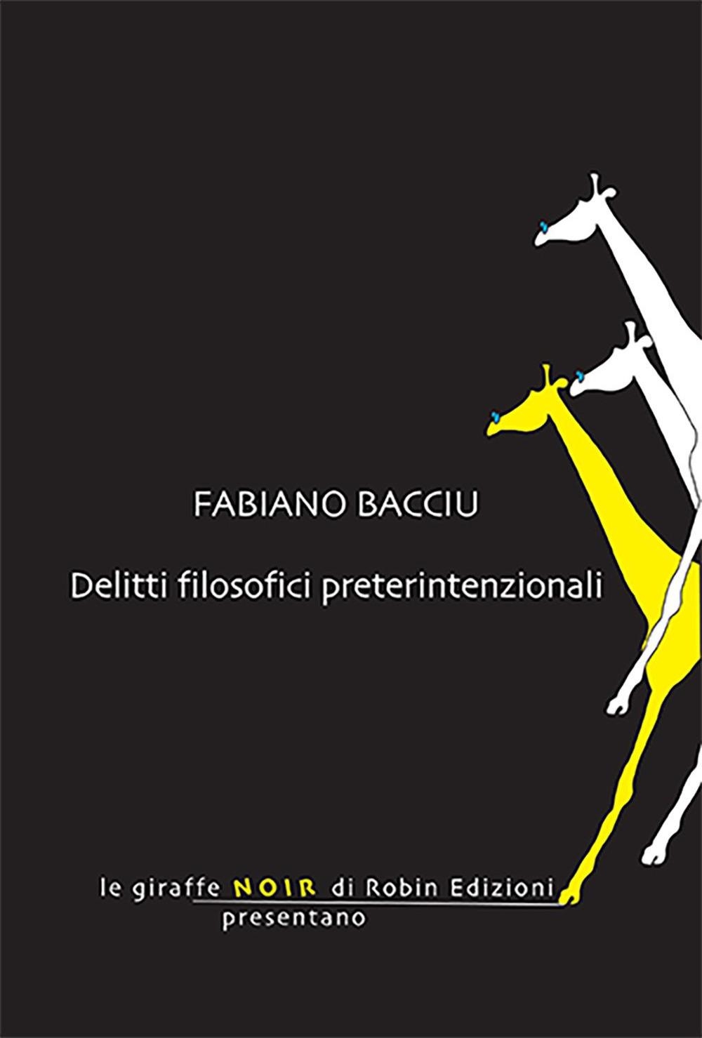 Libri Bacciu Fabiano - Delitti Filosofici Preterintenzionali NUOVO SIGILLATO, EDIZIONE DEL 15/12/2023 SUBITO DISPONIBILE