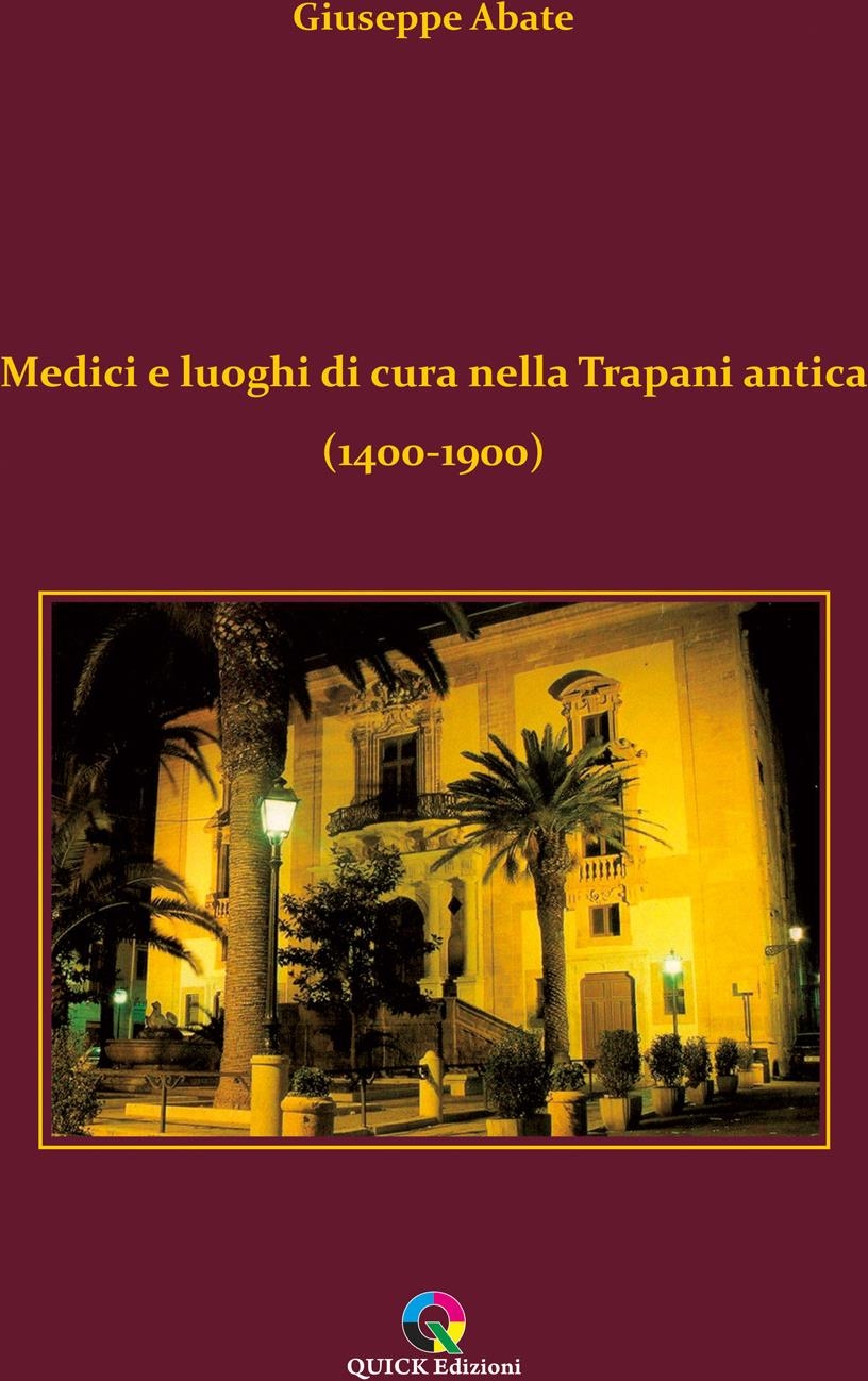 Libri Giuseppe Abate - Medici E Luoghi Di Cura Nella Trapani Antica (1400-1900) NUOVO SIGILLATO, EDIZIONE DEL 01/12/2023 SUBITO DISPONIBILE