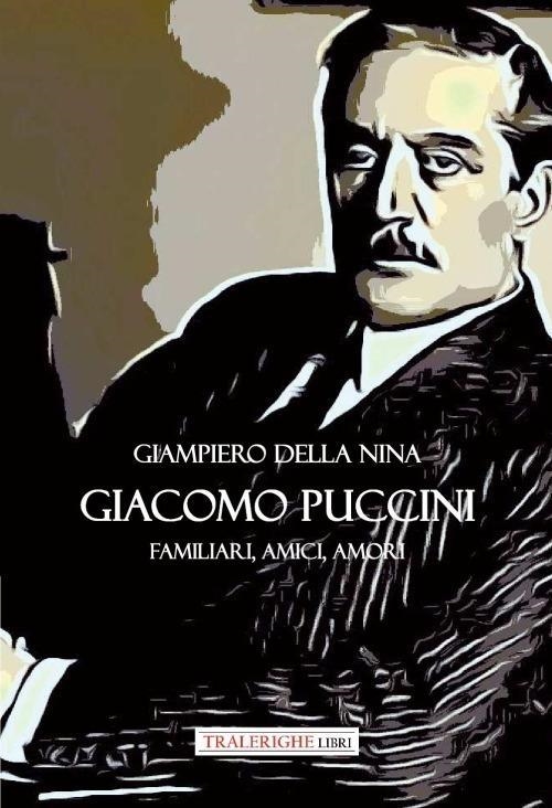 Libri Della Nina Giampiero - Giacomo Puccini. Familiari, Amici, Amori NUOVO SIGILLATO, EDIZIONE DEL 30/01/2024 SUBITO DISPONIBILE
