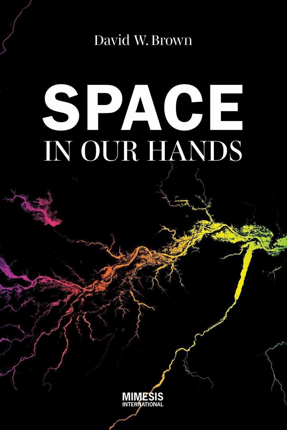 Libri Brown David W. - Space In Our Hands NUOVO SIGILLATO, EDIZIONE DEL 15/02/2024 SUBITO DISPONIBILE