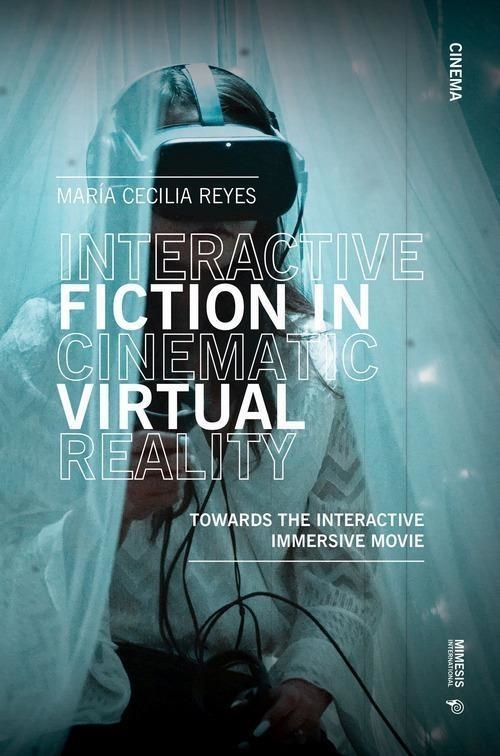 Libri Reyes Maria C. - Interactive Fiction In Cinematic Virtual Reality. Towards The Interactive Immersive Movie NUOVO SIGILLATO, EDIZIONE DEL 09/02/2024 SUBITO DISPONIBILE