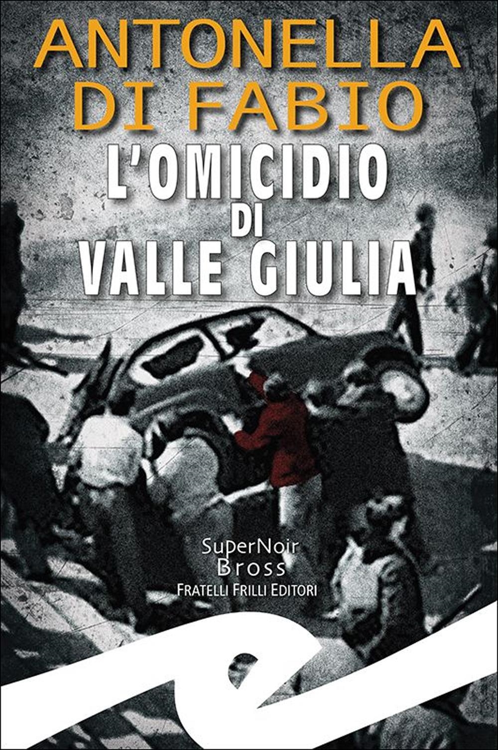 Libri Di Fabio Antonella - L' Omicidio Di Valle Giulia NUOVO SIGILLATO, EDIZIONE DEL 29/02/2024 SUBITO DISPONIBILE