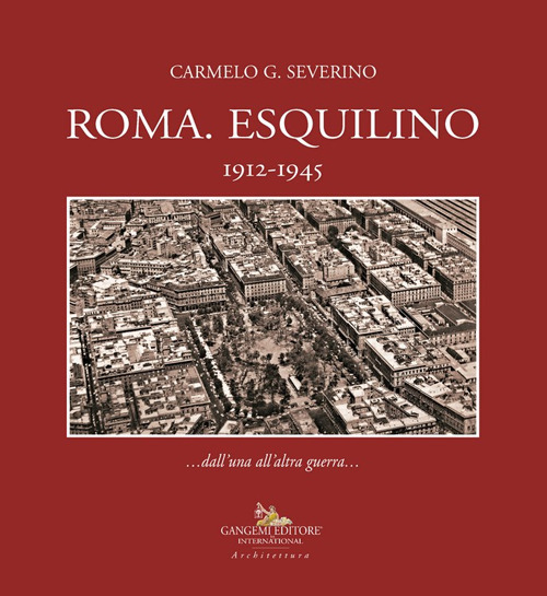 Libri Severino Carmelo - Roma. Esquilino 1912-1945 NUOVO SIGILLATO, EDIZIONE DEL 02/03/2024 SUBITO DISPONIBILE
