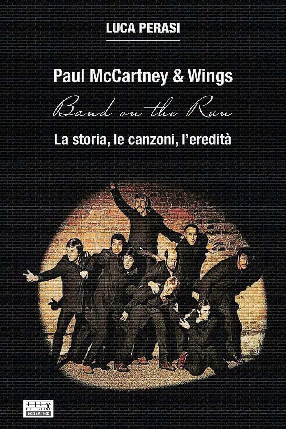 Libri Luca Perasi - Paul Mccartney & Wings: Band On The Run. La Storia, Le Canzoni, L'eredita NUOVO SIGILLATO, EDIZIONE DEL 22/03/2024 SUBITO DISPONIBILE
