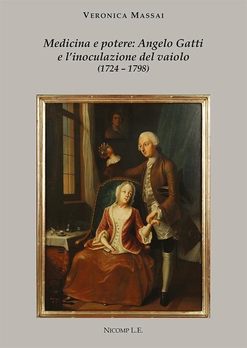 Libri Veronica Massai - Medicina E Potere: Angelo Gatti E L'inoculazione Del Vaiolo (1724-1798) NUOVO SIGILLATO, EDIZIONE DEL 25/03/2024 SUBITO DISPONIBILE
