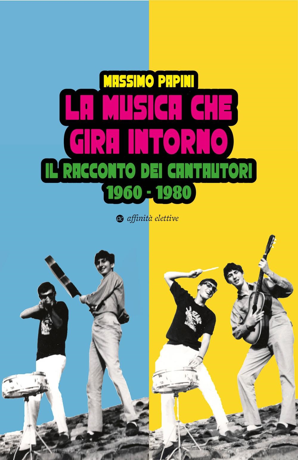 Libri Massimo Papini - La Musica Che Gira Intorno. Il Racconto Dei Cantautori 1960 - 1980 NUOVO SIGILLATO, EDIZIONE DEL 25/03/2024 SUBITO DISPONIBILE