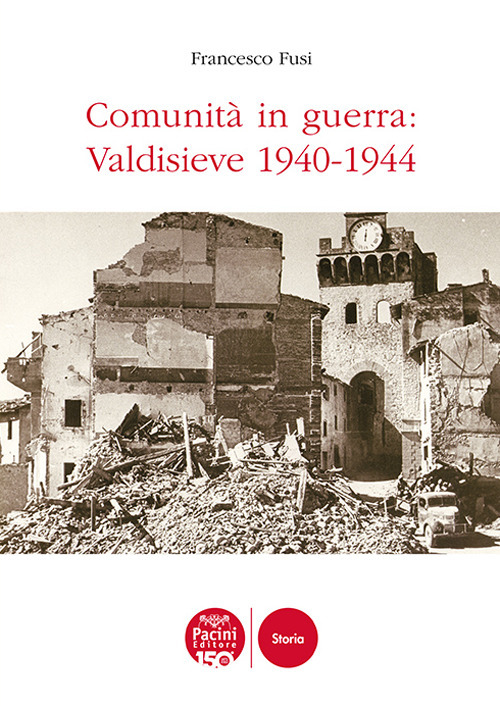 Libri Francesco Fusi - Comunita In Guerra: Valdisieve 1940-1944 NUOVO SIGILLATO, EDIZIONE DEL 17/04/2024 SUBITO DISPONIBILE