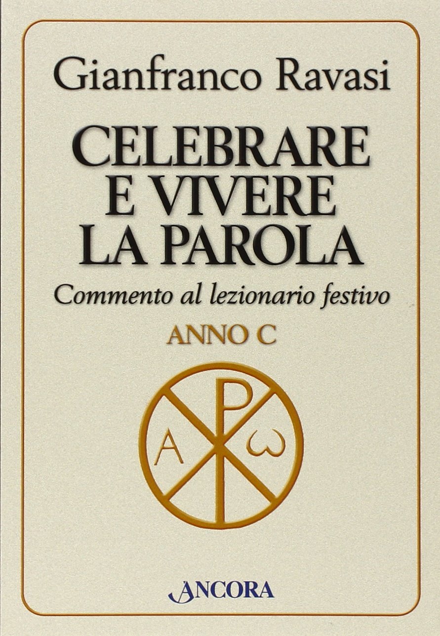 Libri Gianfranco Ravasi - Celebrare E Vivere La Parola. Commento Al Lezionario Festivo. Anno C NUOVO SIGILLATO, EDIZIONE DEL 15/10/2015 SUBITO DISPONIBILE