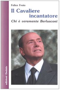 Libri Felice Froio - Il Cavaliere Incantatore. Chi E Veramente Berlusconi NUOVO SIGILLATO, EDIZIONE DEL 01/10/2003 SUBITO DISPONIBILE