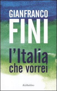 Libri Gianfranco Fini - L' Italia Che Vorrei NUOVO SIGILLATO, EDIZIONE DEL 02/12/2010 SUBITO DISPONIBILE