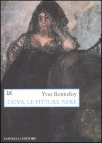 Libri Yves Bonnefoy - Goya, Le Pitture Nere NUOVO SIGILLATO, EDIZIONE DEL 21/01/2006 SUBITO DISPONIBILE