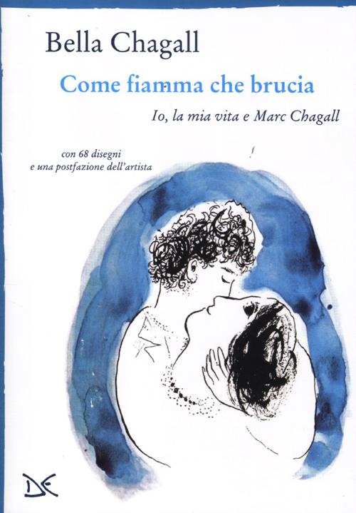 Libri Bella Chagall - Come Fiamma Che Brucia. Io, La Mia Vita E Marc Chagall NUOVO SIGILLATO, EDIZIONE DEL 26/04/2012 SUBITO DISPONIBILE