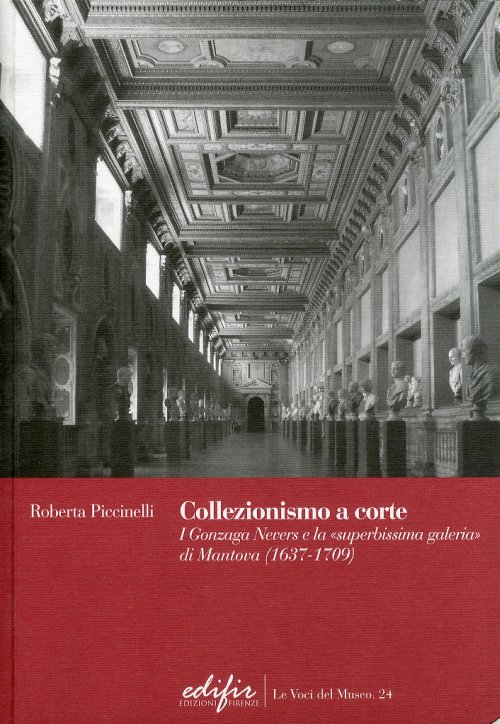 Libri Roberta Piccinelli - Collezionismo A Corte. I Gonzaga Nevers E La Superbissima Galeria Di Mantova (1637-1709) NUOVO SIGILLATO, EDIZIONE DEL 04/05/2009 SUBITO DISPONIBILE