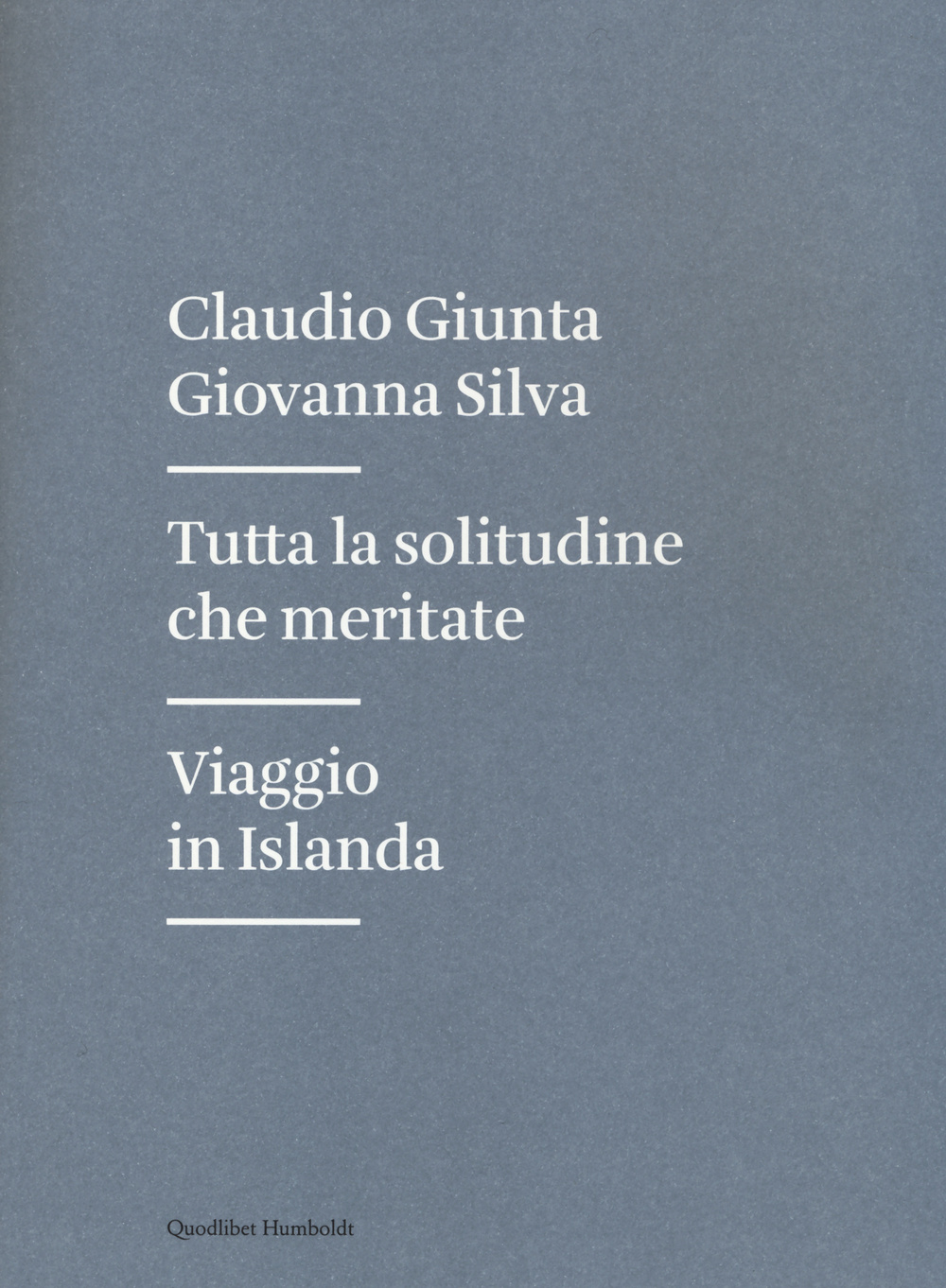 Libri Claudio Giunta / Giovanna Silva - Tutta La Solitudine Che Meritate. Viaggio In Islanda NUOVO SIGILLATO, EDIZIONE DEL 31/01/2015 SUBITO DISPONIBILE