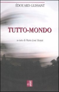 Libri Edouard Glissant - Tutto-Mondo NUOVO SIGILLATO, EDIZIONE DEL 07/09/2007 SUBITO DISPONIBILE