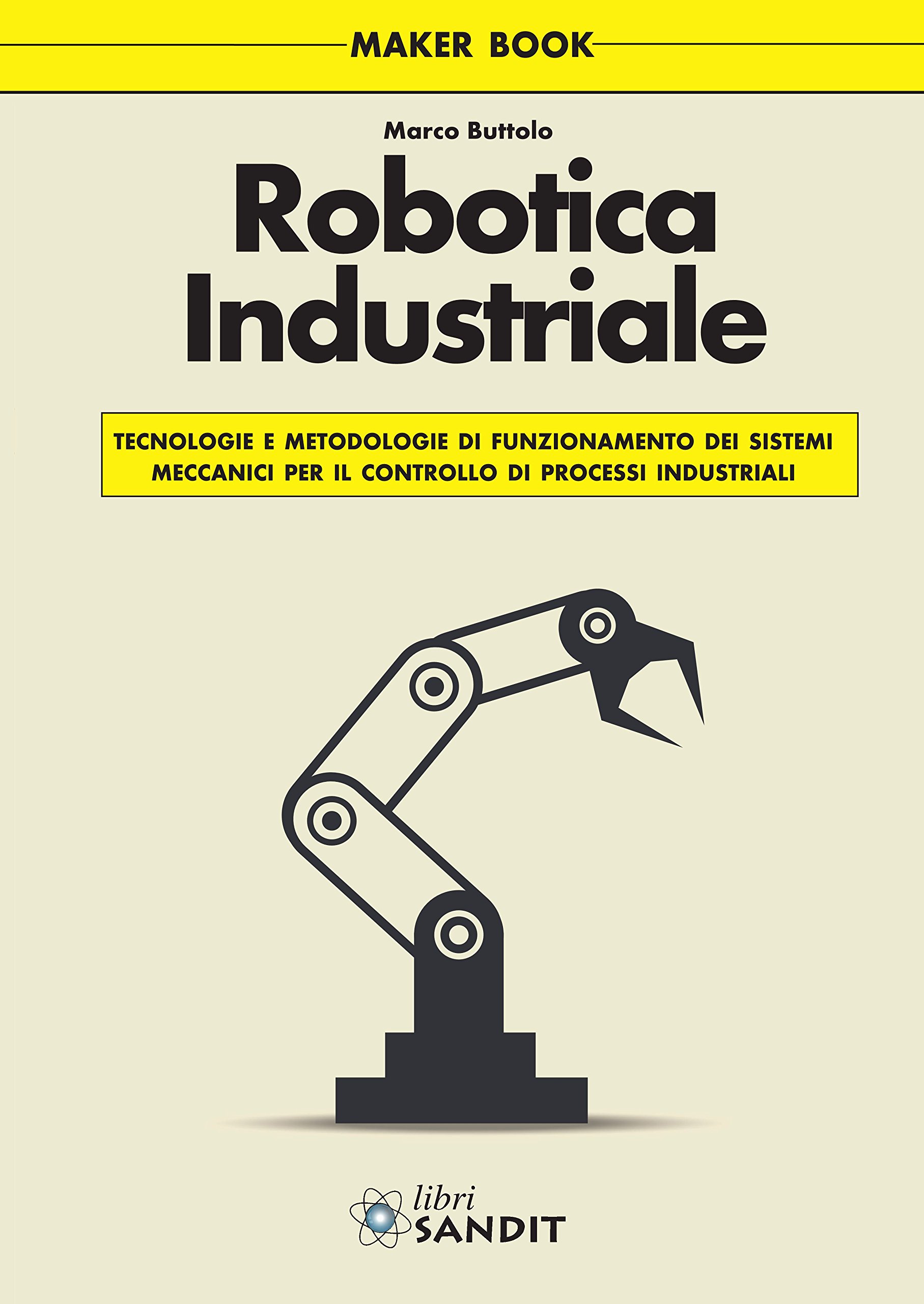 Libri Marco Buttolo - Robotica Industriale NUOVO SIGILLATO, EDIZIONE DEL 03/09/2015 SUBITO DISPONIBILE