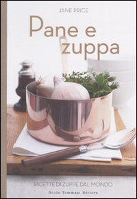 Libri Pane E Zuppa. Ricette Di Zuppe Dal Mondo. Ediz. Illustrata NUOVO SIGILLATO, EDIZIONE DEL 21/10/2010 SUBITO DISPONIBILE