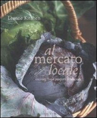 Libri Leanne Kitchen - Al Mercato Locale. Cucinare Con I Prodotti Di Stagione NUOVO SIGILLATO, EDIZIONE DEL 18/06/2009 SUBITO DISPONIBILE